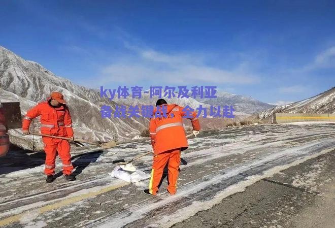 ky体育-阿尔及利亚备战关键战，全力以赴  第1张